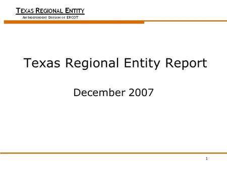 1 Texas Regional Entity Report December 2007. 2 Performance Highlights ERCOT’s Control Performance Standard (NERC CPS1) score for October – 118.38 Initial.