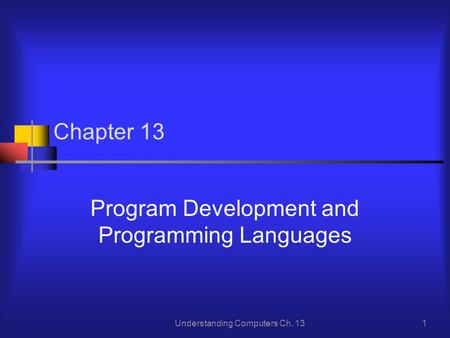 Understanding Computers Ch. 131 Chapter 13 Program Development and Programming Languages.