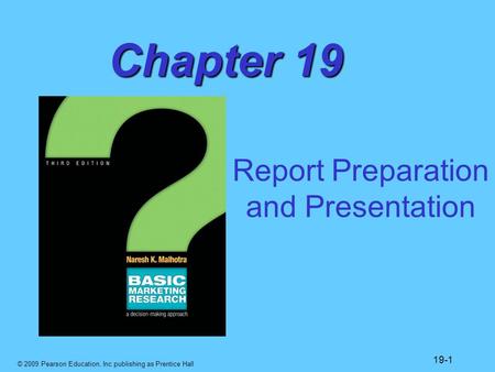 © 2009 Pearson Education, Inc publishing as Prentice Hall 19-1 Chapter 19 Report Preparation and Presentation.