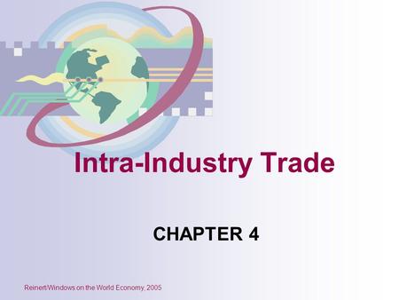 Reinert/Windows on the World Economy, 2005 Intra-Industry Trade CHAPTER 4.
