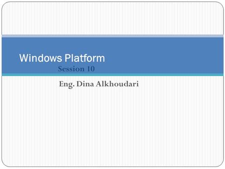 Session 10 Windows Platform Eng. Dina Alkhoudari.