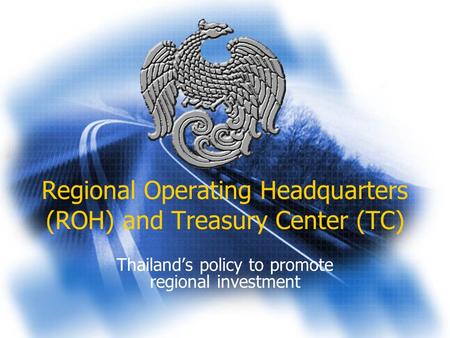 Regional Operating Headquarters (ROH) and Treasury Center (TC) Thailand’s policy to promote regional investment.
