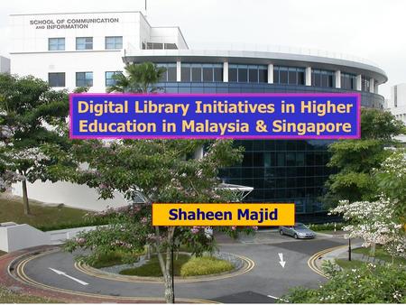 1 Digital Library Initiatives in Higher Education in Malaysia & Singapore Shaheen Majid.