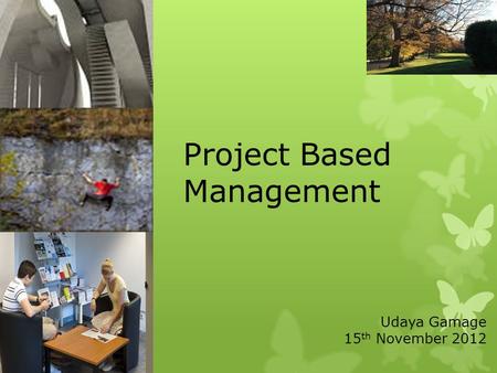 Udaya Gamage 15 th November 2012 Project Based Management.