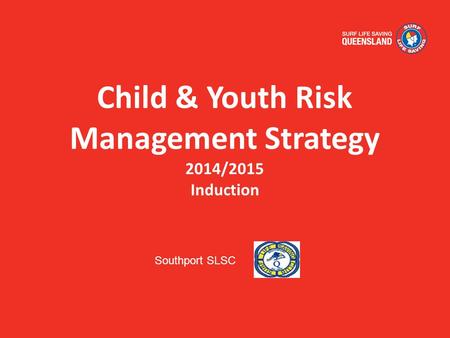 Child & Youth Risk Management Strategy 2014/2015 Induction Southport SLSC.