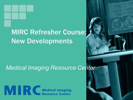 MIRC Refresher Course: New Developments Medical Imaging Resource Center.