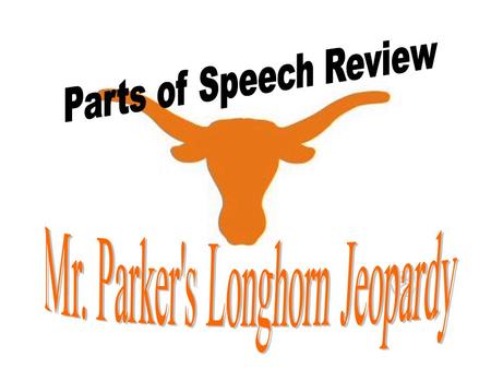 Rules for Longhorn Jeopardy Points to be taken away for wrong answers Make sure you state your answer in a question. Pay attention to all of the questions.