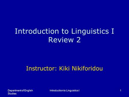 Introduction to Linguistics I Review 2 Instructor: Kiki Nikiforidou Department of English Studies Introduction to Linguistics I1.