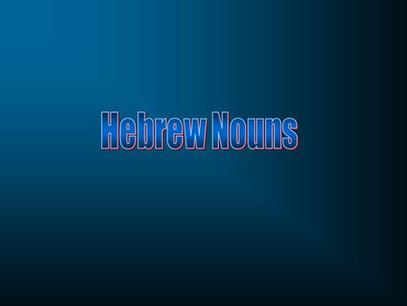 Hebrew Nouns are divided into three classes: Primitive nounsPrimitive nouns Most nouns have been derived from verbsMost nouns have been derived from verbs.