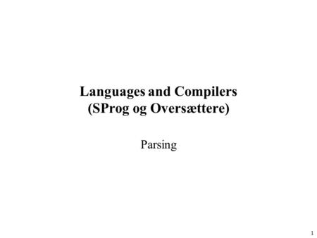 1 Languages and Compilers (SProg og Oversættere) Parsing.