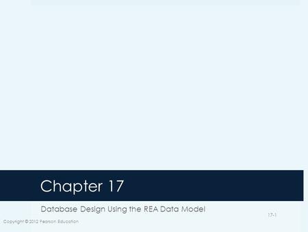 Chapter 17 Database Design Using the REA Data Model Copyright © 2012 Pearson Education 17-1.
