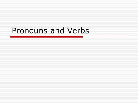 Pronouns and Verbs. Perspective (Pronouns)  First Person: the person speaking Singular: I, me,/ my, mine,/ myself Plural: we, us,/ our, ours,/ ourselves.