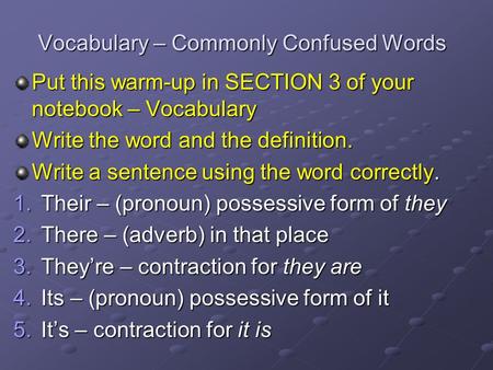 Vocabulary – Commonly Confused Words Put this warm-up in SECTION 3 of your notebook – Vocabulary Write the word and the definition. Write a sentence using.