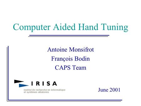 Antoine Monsifrot François Bodin CAPS Team Computer Aided Hand Tuning June 2001.