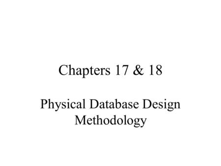 Chapters 17 & 18 Physical Database Design Methodology.