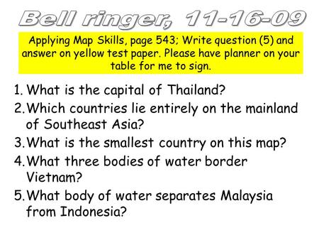 Applying Map Skills, page 543; Write question (5) and answer on yellow test paper. Please have planner on your table for me to sign. 1.What is the capital.