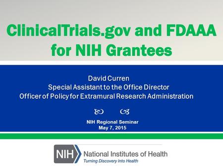  Presented By: NameTitleOffice PresentationTitle NIH Regional Seminar May 7, 2015 David Curren Special Assistant to the Office Director Officer of Policy.