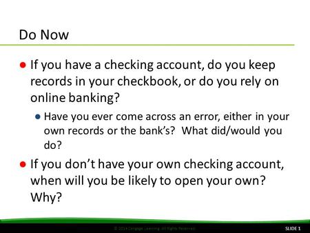 © 2014 Cengage Learning. All Rights Reserved. Do Now ●If you have a checking account, do you keep records in your checkbook, or do you rely on online banking?