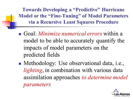 Towards Developing a “Predictive” Hurricane Model or the “Fine-Tuning” of Model Parameters via a Recursive Least Squares Procedure Goal: Minimize numerical.