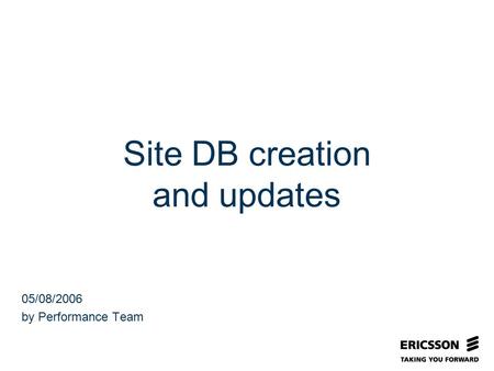 Slide title In CAPITALS 50 pt Slide subtitle 32 pt Site DB creation and updates 05/08/2006 by Performance Team.