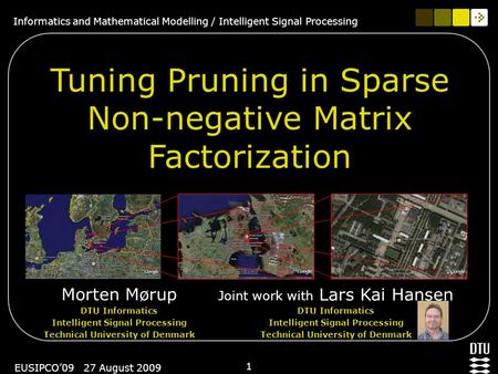 Informatics and Mathematical Modelling / Intelligent Signal Processing 1 EUSIPCO’09 27 August 2009 Tuning Pruning in Sparse Non-negative Matrix Factorization.