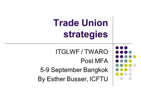 Trade Union strategies ITGLWF / TWARO Post MFA 5-9 September Bangkok By Esther Busser, ICFTU.