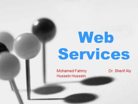 Web Services Mohamed Fahmy Dr. Sherif Aly Hussein.