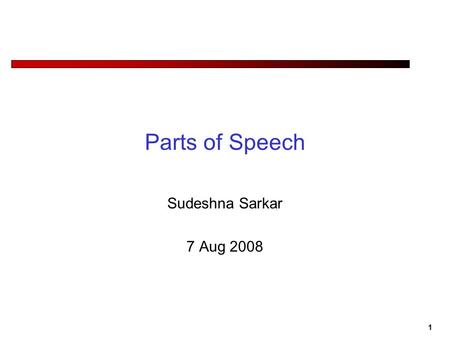 Parts of Speech Sudeshna Sarkar 7 Aug 2008.