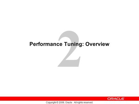 2 Copyright © 2006, Oracle. All rights reserved. Performance Tuning: Overview.