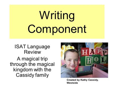 Writing Component ISAT Language Review A magical trip through the magical kingdom with the Cassidy family Created by Kathy Cassidy, Westside.
