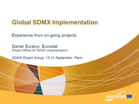 Global SDMX Implementation Experience from on-going projects Daniel Suranyi, Eurostat Project Officer for SDMX implementation SDMX Expert Group, 13-14.