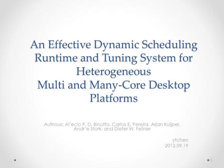 An Effective Dynamic Scheduling Runtime and Tuning System for Heterogeneous Multi and Many-Core Desktop Platforms Authous: Al’ecio P. D. Binotto, Carlos.