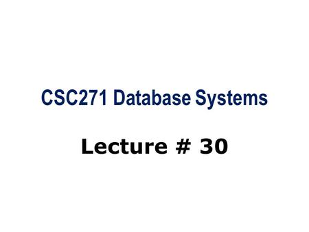 CSC271 Database Systems Lecture # 30.
