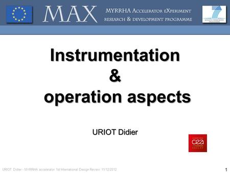 URIOT Didier - MYRRHA accelerator 1st International Design Review 11/12/2012 1 Instrumentation& operation aspects operation aspects URIOT Didier.