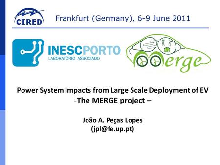 Frankfurt (Germany), 6-9 June 2011 Power System Impacts from Large Scale Deployment of EV -The MERGE project – João A. Peças Lopes