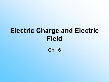 Electric Charge and Electric Field Ch 16. Static Electicity Electricity comes from the Greek work elektron which means “amber”. Static Electricity = amber.