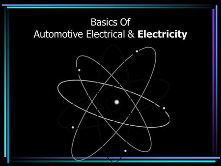 Basics Of Automotive Electrical & Electricity. Matter Anything that has mass & takes up space:
