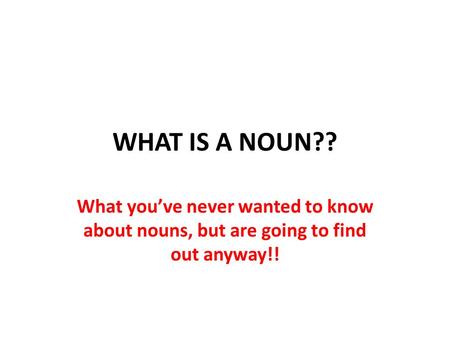WHAT IS A NOUN?? What you’ve never wanted to know about nouns, but are going to find out anyway!!