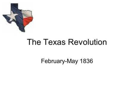 The Texas Revolution February-May 1836. Texas Revolts! People: George Childress Lorenzo de Zavala James Fannin Sam Houston Antonio Lopez de Santa Anna-was.