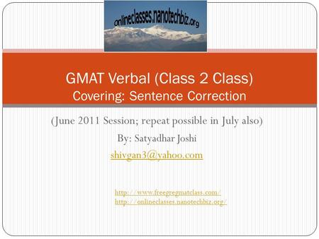 (June 2011 Session; repeat possible in July also) By: Satyadhar Joshi GMAT Verbal (Class 2 Class) Covering: Sentence Correction