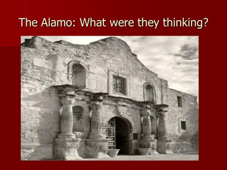 The Alamo: What were they thinking?