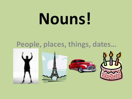 Nouns! People, places, things, dates…. Common or Proper? Proper Nouns names of specific nouns (meaning there is usually only one of them) names of people,
