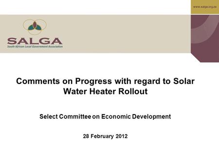Www.salga.org.za Comments on Progress with regard to Solar Water Heater Rollout Select Committee on Economic Development 28 February 2012.