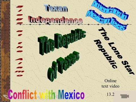 Online text video 13.2. Section Review Questions Why did American settlers in Texas come into conflict with Mexico in the 1830’s? Mexico feared losing.