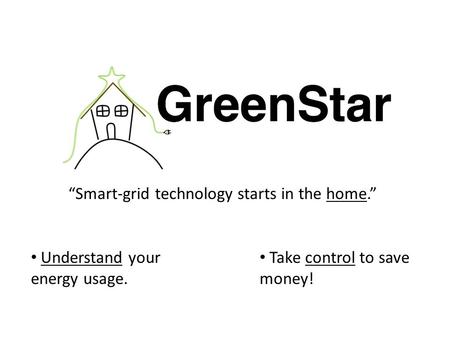 “Smart-grid technology starts in the home.” Understand your energy usage. Take control to save money!