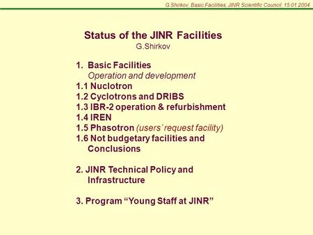 G.Shirkov, Basic Facilities, JINR Scientific Council, 15.01.2004 Status of the JINR Facilities G.Shirkov 1.Basic Facilities Operation and development 1.1.