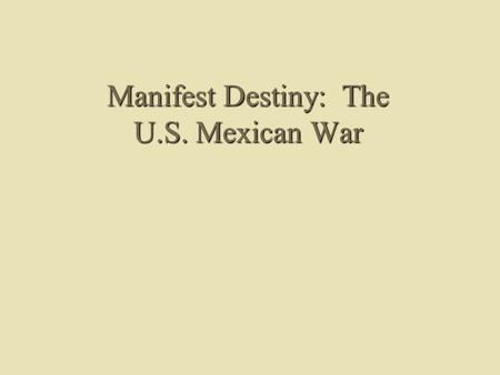 Manifest Destiny: The U.S. Mexican War. Manifest Destiny Defined  Term first coined by John L. O’Sullivan in Democratic Review, July 1845  Ideological.