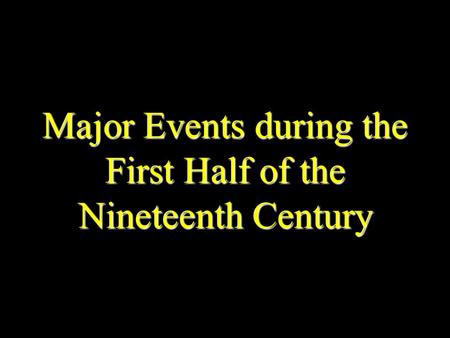 Major Events during the First Half of the Nineteenth Century.