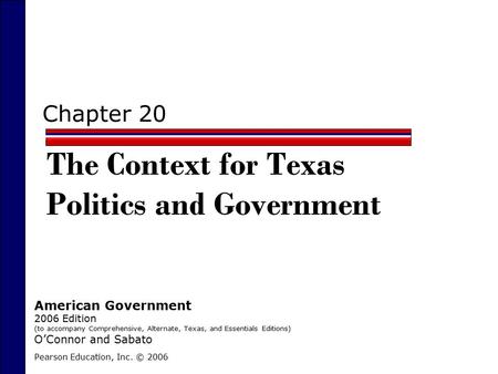 Chapter 20 The Context for Texas Politics and Government Pearson Education, Inc. © 2006 American Government 2006 Edition (to accompany Comprehensive, Alternate,
