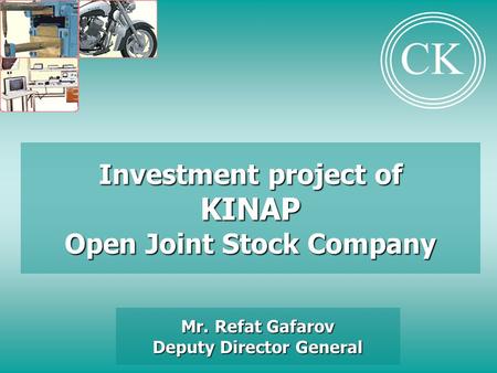Investment project of KINAP Open Joint Stock Company Mr. Refat Gafarov Deputy Director General CK.